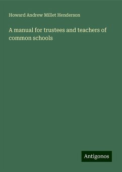 A manual for trustees and teachers of common schools - Henderson, Howard Andrew Millet