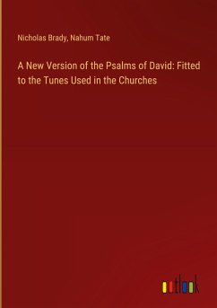 A New Version of the Psalms of David: Fitted to the Tunes Used in the Churches - Brady, Nicholas; Tate, Nahum