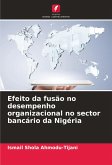 Efeito da fusão no desempenho organizacional no sector bancário da Nigéria Efeito da fusão no desempenho organizacional no sector bancário da Nigéria
