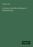 A lecture on the life and labours of Rammohan Roy A lecture on the life and labours of Rammohan Roy