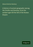 A history of ancient geography among the Greeks and Romans, from the earliest ages till the fall of the Roman Empire