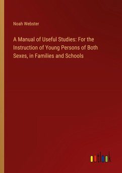 A Manual of Useful Studies: For the Instruction of Young Persons of Both Sexes, in Families and Schools
