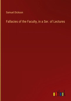 Fallacies of the Faculty, in a Ser. of Lectures - Dickson, Samuel