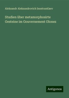 Studien über metamorphosirte Gesteine im Gouvernement Olonez - Inostrant¿sev, Aleksandr Aleksandrovich