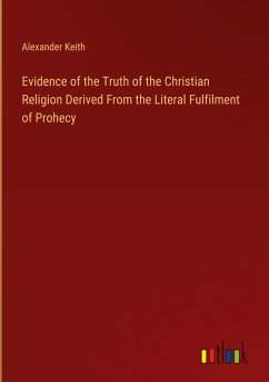 Evidence of the Truth of the Christian Religion Derived From the Literal Fulfilment of Prohecy