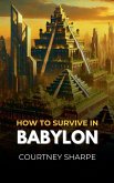 How To Survive in Babylon How To Survive in Babylon