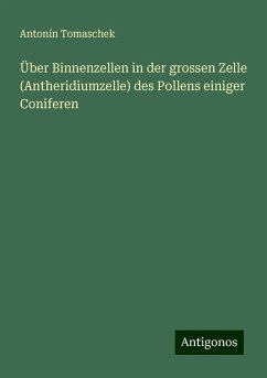 Über Binnenzellen in der grossen Zelle (Antheridiumzelle) des Pollens einiger Coniferen - Tomaschek, Antonín