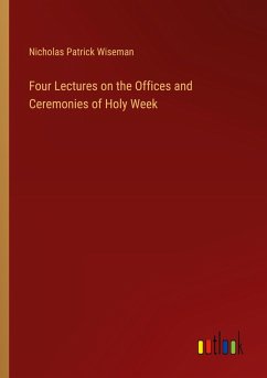 Four Lectures on the Offices and Ceremonies of Holy Week