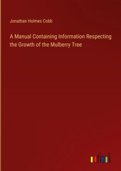 A Manual Containing Information Respecting the Growth of the Mulberry Tree - Cobb, Jonathan Holmes