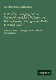 Praktischer Lehrgang für den Gesang-Unterricht in Volksschulen. Dritter Kursus, Uebungen und Lieder für Oberklassen