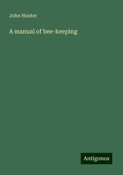 A manual of bee-keeping - Hunter, John