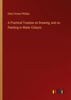 A Practical Treatise on Drawing, and on Painting in Water Colours A Practical Treatise on Drawing, and on Painting in Water Colours