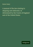 A manual of the law relating to shipping and admiralty: as determined by the Courts of England and of the United States