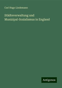 Städteverwaltung und Munizipal-Sozialismus in England - Lindemann, Carl Hugo