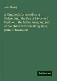 A Handbook for travellers in Switzerland, the Alps of Savoy and Piedmont, the Italian lakes, and part of Dauphiné: with travelling maps, plans of towns, etc