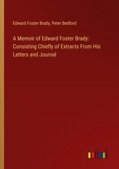 A Memoir of Edward Foster Brady: Consisting Chiefly of Extracts From His Letters and Journal - Brady, Edward Foster; Bedford, Peter