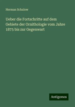 Ueber die Fortschritte auf dem Gebiete der Ornithologie vom Jahre 1875 bis zur Gegenwart - Schalow, Herman