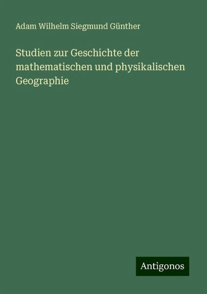 Studien zur Geschichte der mathematischen und physikalischen Geographie Studien zur Geschichte der mathematischen und physikalischen Geographie