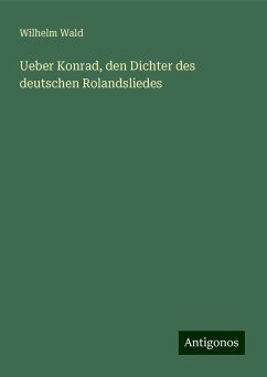 Ueber Konrad, den Dichter des deutschen Rolandsliedes - Wald, Wilhelm