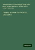 Roma sotterranea: die römischen Katakomben