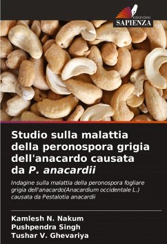 Studio sulla malattia della peronospora grigia dell'anacardo causata da P. anacardii - Nakum, Kamlesh N.;Singh, Pushpendra;Ghevariya, Tushar V.