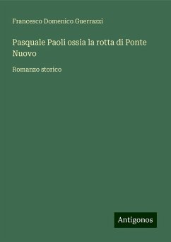 Pasquale Paoli ossia la rotta di Ponte Nuovo - Guerrazzi, Francesco Domenico