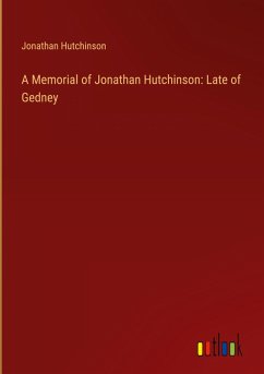 A Memorial of Jonathan Hutchinson: Late of Gedney A Memorial of Jonathan Hutchinson: Late of Gedney