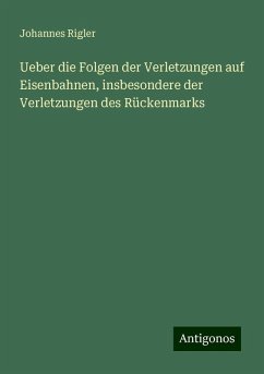 Ueber die Folgen der Verletzungen auf Eisenbahnen, insbesondere der Verletzungen des Rückenmarks - Rigler, Johannes