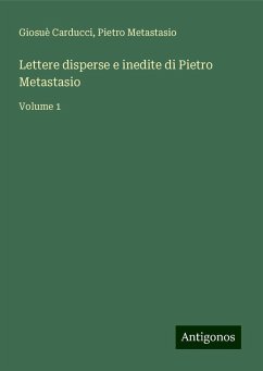 Lettere disperse e inedite di Pietro Metastasio - Carducci, Giosuè; Metastasio, Pietro