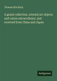 A grand collection, oriental art objects and curios extraordinary, just received from China and Japan