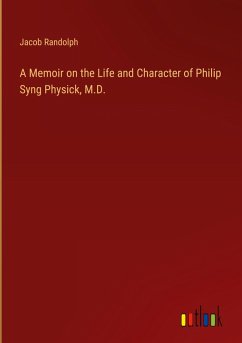 A Memoir on the Life and Character of Philip Syng Physick, M.D.