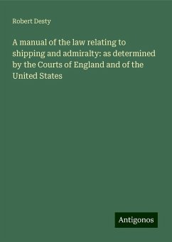 A manual of the law relating to shipping and admiralty: as determined by the Courts of England and of the United States - Desty, Robert