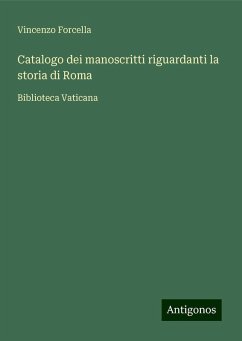 Catalogo dei manoscritti riguardanti la storia di Roma - Forcella, Vincenzo