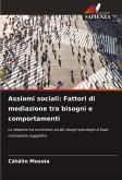 Assiomi sociali: Fattori di mediazione tra bisogni e comportamenti Assiomi sociali: Fattori di mediazione tra bisogni e comportamenti
