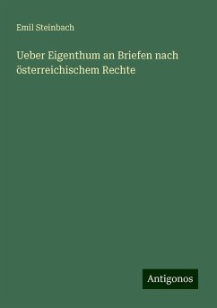 Ueber Eigenthum an Briefen nach österreichischem Rechte - Steinbach, Emil