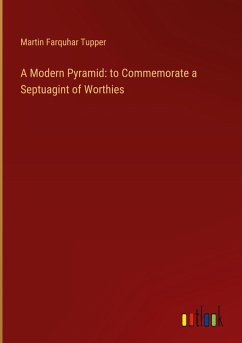 A Modern Pyramid: to Commemorate a Septuagint of Worthies - Tupper, Martin Farquhar