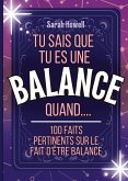 Tu sais que tu es une Balance quand.... 100 faits pertinents sur le fait d'être Balance Tu sais que tu es une Balance quand.... 100 faits pertinents sur le fait d'être Balance