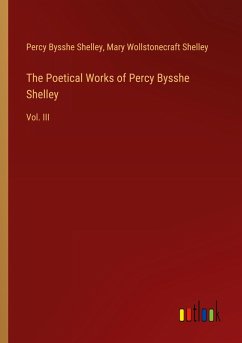 The Poetical Works of Percy Bysshe Shelley - Shelley, Percy Bysshe; Shelley, Mary Wollstonecraft