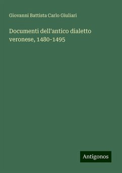 Documenti dell¿antico dialetto veronese, 1480-1495 - Giuliari, Giovanni Battista Carlo