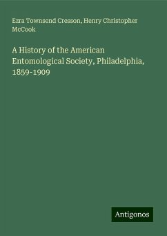 A History of the American Entomological Society, Philadelphia, 1859-1909 - Cresson, Ezra Townsend; Mccook, Henry Christopher