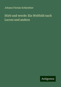 Stirb und werde: Ein Weltbild nach Lucrez und andern - Schlenther, Johann Florian