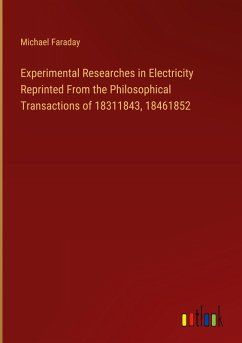 Experimental Researches in Electricity Reprinted From the Philosophical Transactions of 18311843, 18461852