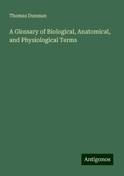 A Glossary of Biological, Anatomical, and Physiological Terms - Dunman, Thomas