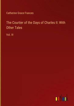 The Courtier of the Days of Charles II: With Other Tales - Frances, Catherine Grace