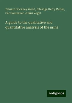 A guide to the qualitative and quantitative analysis of the urine - Wood, Edward Stickney; Cutler, Elbridge Gerry; Neubauer, Carl; Vogel, Julius