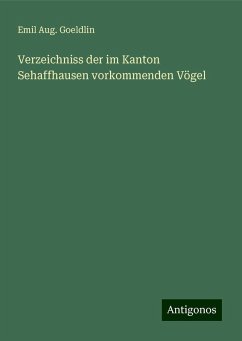 Verzeichniss der im Kanton Sehaffhausen vorkommenden Vögel - Goeldlin, Emil Aug.