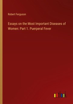 Essays on the Most Important Diseases of Women: Part 1. Puerperal Fever