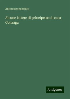 Alcune lettere di principesse di casa Gonzaga - Autore Sconosciuto