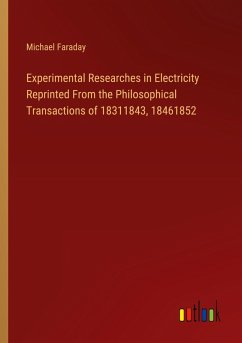 Experimental Researches in Electricity Reprinted From the Philosophical Transactions of 18311843, 18461852