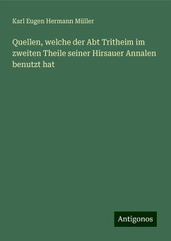 Quellen, welche der Abt Tritheim im zweiten Theile seiner Hirsauer Annalen benutzt hat - Müller, Karl Eugen Hermann